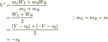V' &= \frac{m_{L}W_{L} +m_{R}W_{R}}{m_{L}+m_{R}}\\&= \frac{W_{L} +W_{R}}{2} &&\ \because m_{L}=m_{R} =m\\&= \frac{(V - v_{0}) +(-V - v_{0} ) }{2}\\&= -v_{0}