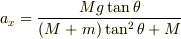 a_x=\frac{Mg\tan\theta}{(M+m)\tan^2\theta+M}
