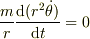 \frac{m}{r}\frac{\mathrm{d}(r^2\dot \theta)}{\mathrm{d}t} = 0