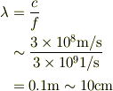 \lambda&= \frac{c}{f}\\&\sim \frac{3\times 10^8 \mathrm{m/s}}{3\times 10^9 \mathrm{1/s}}\\&= 0.1\mathrm{m} \sim 10\mathrm{cm}