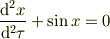 \frac{\mathrm{d}^2 x}{\mathrm{d}^2 \tau} +  \sin x = 0 