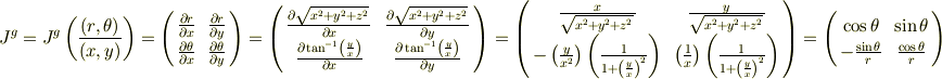 J^{g}=J^{g}\left(\frac{(r,\theta )}{(x,y)}\right)=\left(\begin{array}{@{\,}cc@{\,}} \frac{\partial r}{\partial x} & \frac{\partial r}{\partial y} \\ \frac{\partial \theta }{\partial x} & \frac{\partial \theta }{\partial y}\end{array} \right)=\left(\begin{array}{@{\,}cc@{\,}} \frac{\partial \sqrt{x^{2}+y^{2}+z^{2}}\, }{\partial x} & \frac{\partial \sqrt{x^{2}+y^{2}+z^{2}}\, }{\partial y} \\ \frac{\partial \tan ^{-1}\left(\frac{y}{x}\right)}{\partial x} & \frac{\partial \tan ^{-1}\left(\frac{y}{x}\right)}{\partial y}\end{array} \right)=\left(\begin{array}{@{\,}cc@{\,}} \frac{x}{\sqrt{x^{2}+y^{2}+z^{2}}\, } & \frac{y}{\sqrt{x^{2}+y^{2}+z^{2}}\, } \\ -\left(\frac{y}{x^{2}}\right)\left(\frac{1}{1+\left(\frac{y}{x}\right)^{2}}\right) & \left(\frac{1}{x}\right)\left(\frac{1}{1+\left(\frac{y}{x}\right)^{2}}\right)\end{array} \right)=\left(\begin{array}{@{\,}cc@{\,}} \cos \theta  & \sin \theta  \\ -\frac{\sin \theta }{r} & \frac{\cos \theta }{r}\end{array} \right)