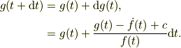 g(t+\mathrm{d}t) &= g(t) +\mathrm{d} g(t),\\&= g(t)+\frac{g(t) - \dot f(t) +c}{f(t)} \mathrm{d} t.