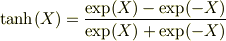 \tanh(X)=\frac{\exp(X)-\exp(-X)}{\exp(X)+\exp(-X)}