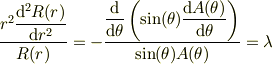 \frac{r^2 \dfrac{\mathrm{d}^2 R(r)}{\mathrm{d} r^2}}{R(r) } =-\frac{\dfrac{\mathrm{d}}{\mathrm{d} \theta }\left ( \sin(\theta) \dfrac{\mathrm{d} A(\theta)}{\mathrm{d} \theta} \right)}{ \sin(\theta)A(\theta)} = \lambda