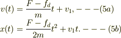 v(t) &=\frac{F - f_d}{m}t + v_1, ---(5a)\\x(t) &= \frac{F - f_d}{2m}t^2 +v_1 t. ---(5b)