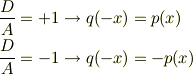 \frac{D}{A} =+1 &\to q(-x) = p(x) \\\frac{D}{A} =-1 &\to q(-x) = -p(x)