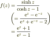 f(z)&=\frac{\sinh z}{\cosh z-1}\\&\left(=\frac{\mbox{e}^z-\mbox{e}^{-z}}{\mbox{e}^z+\mbox{e}^{-z} -2}\right)\\&=\frac{\mbox{e}^z+1}{\mbox{e}^z-1}