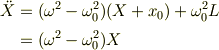 \ddot X&=(\omega^2 -\omega_0^2)(X+x_0) +\omega_0^2 L\\&= (\omega^2 -\omega_0^2)X