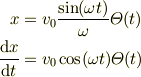 x &= v_0\frac{\sin(\omega t)}{\omega} \varTheta(t)\\\frac{\mathrm{d}x}{\mathrm{d}t} &= v_0 \cos(\omega t) \varTheta(t)