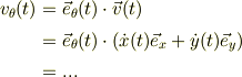 v_{\theta}(t) &= \vec e_{\theta}(t)\cdot \vec v(t)\\&= \vec e_{\theta}(t)\cdot \left(\dot x(t)\vec e_x + \dot y(t)\vec e_y \right) \\&= ...