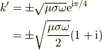k' &= \pm \sqrt{\mu\sigma\omega}\mathrm{e}^{\mathrm{i}\pi/4}\\&= \pm \sqrt{\frac{\mu\sigma\omega}{2}}(1+\mathrm{i})