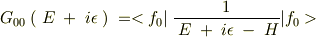 G _{00}\;(\; E\; +\; i\epsilon \; )\; = <f_0|\; \frac{1}{\; E\; +\; i\epsilon \; - \; H}|f_0>