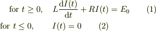 \text{for }t \ge 0, \quad L\frac{\mathrm{d} I(t)}{\mathrm{d} t}+RI(t) &= E_0 \qquad (1)\\\text{for }t \le 0, \qquad I(t) =0 \qquad (2) 