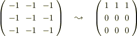\left(\begin{array}{ccc}-1 &-1 &-1 \\-1&-1 &-1 \\-1&-1 &-1\end{array}\right)\quad\leadsto\quad\left(\begin{array}{ccc}1 &1 &1 \\0&0 &0 \\ 0&0 &0 \end{array}\right)