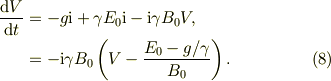 \frac{\mbox{d} V}{\mbox{d} t} &= -g\mbox{i} +\gamma E_{0}\mbox{i} -\mbox{i}\gamma B_{0}V, \\&= -\mbox{i}\gamma B_{0}\left( V -\frac{ E_{0} -g/\gamma }{ B_{0} } \right). \tag{8}