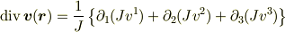 \text{div\,}\bm{v}(\bm{r})&=\frac{1}{J}\left\{\partial_{1}(Jv^1)+\partial_{2}(Jv^2)+\partial_{3}(Jv^3)\right\}