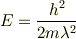E=\frac{h^2}{2m\lambda^2}