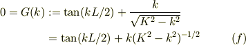 0 = G(k) &:= \tan(kL/2) +\frac{k}{\sqrt{K^2 -k^2}}\\ &= \tan(kL/2) + k(K^2 -k^2)^{-1/2}&\ (f)