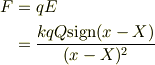 F &=qE\\&=\frac{kqQ\mathrm{sign}(x-X)}{(x-X)^2}