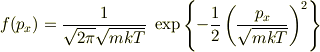 f(p_x)=\frac{1}{\sqrt{2\pi}\sqrt{mkT}}~ \exp\left\{- \frac{1}{2}\left(\frac{p_x}{\sqrt{mkT}}\right)^2 \right\}