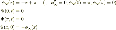 \phi_{\infty}(x) &= -x + \pi & (\because~ \phi_\infty'' = 0,\phi_\infty(0)=\pi,\phi_\infty(\pi)=0)\\\Psi(0,t) &= 0\\\Psi(\pi,t) &= 0\\\Psi(x,0) &= -\phi_{\infty}(x)