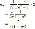 a_n &= \frac{1}{2T\omega}\frac{-4}{n^2-1}*2 \\&= \frac{1}{2\pi}\frac{4}{1-n^2} \\&= \frac{2}{\pi (1-n^2)}