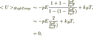 <U>_{HighTemp.} &\sim -pE\frac{ 1+1-\frac{2pE}{k_B T} }{ 1-(1-\frac{2pE}{k_B T}) }+k_{B}T,\\&\sim -pE\frac{ 2 }{ \frac{2pE}{k_B T}) }+k_{B}T,\\&= 0,