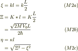 \xi &= kl = k\frac{L}{2} &\ (M2a)\\\Xi &= K*l =K\frac{L}{2}\\&= \frac{\sqrt{2MV_0}L}{2\hbar } &\ (M2b)\\\eta &= \kappa l\\&= \sqrt{\Xi^2 -\xi^2} &\ (M2c)