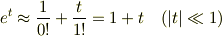 e^{t}\approx\frac{1}{0!}+\frac{t}{1!}=1+t\quad(\left|t\right|\ll1)