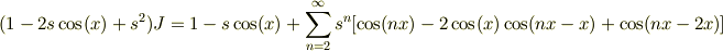 (1-2s\cos(x)+s^2)J = 1-s\cos(x)+\sum_{n=2}^{\infty} s^n [\cos(nx)-2\cos(x)\cos(nx-x)+\cos(nx-2x)]