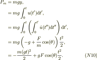 P_m&= mgy,\\&= mg\int_0^t u(t')\mathrm{d}t',\\&= mg\int_0^t \left( \int_0^{t'}\dot u(t'')\mathrm{d}t''\right)\mathrm{d}t',\\&= mg\left(-g +\frac{F}{m}\cos(\theta)\right)\frac{t^2}{2},\\&= -\frac{m(gt)^2}{2} +gF\cos(\theta)\frac{t^2}{2}. &\ (N10)