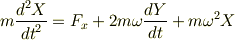 m \frac{{d}^2X}{{dt}^2} = F_{x}+2m \omega \frac{{d}Y}{dt}+m \omega ^2X