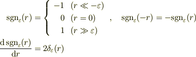 \text{sgn}_\varepsilon(r) &=\left\{\begin{array}{r l}-1 & (r \ll -\varepsilon)\\0 & (r = 0)\\1 & (r \gg \varepsilon)\end{array}\right.,\quad \text{sgn}_\varepsilon(-r) =-\text{sgn}_\varepsilon(r)\\ \frac{\mathrm{d}\,\text{sgn}_\varepsilon(r)}{\mathrm{d} r} &= 2\delta_\varepsilon(r)