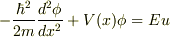 -\frac {\hbar^2} {2m} \frac {d^2 \phi} {dx^2} + V(x) \phi = E u