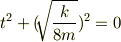 t^2 + (\sqrt[]{\frac{k}{8m}})^2 = 0