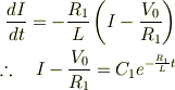 \frac{dI}{dt} = -\frac{R_1}{L}\left(I - \frac{V_0}{R_1}\right)\\\therefore \quad I - \frac{V_0}{R_1} = C_1e^{-\frac{R_1}{L}t}