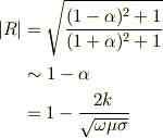 |R| &= \sqrt{\frac{(1-\alpha)^2+1}{(1+\alpha)^2+1}}\\&\sim 1- \alpha\\&= 1- \frac{2k}{\sqrt{\omega\mu\sigma}}