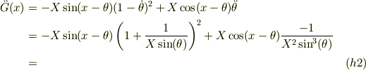 \ddot G(x)&= -X\sin(x -\theta)(1-\dot\theta)^2+X\cos(x -\theta)\ddot \theta \\&= -X\sin(x -\theta)\left(1+\frac{1}{X\sin(\theta)}\right)^2 +X\cos(x -\theta)\frac{-1}{X^2\sin^3(\theta)}\\&= &\ (h2)