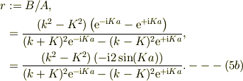 r &:= B/A,\\&= \frac{(k^2 -K^2)\left( \mathrm{e}^{-\mathrm{i}Ka}-\mathrm{e}^{+\mathrm{i}Ka} \right) }{ (k+K)^2 \mathrm{e}^{-\mathrm{i}Ka} -(k-K)^2 \mathrm{e}^{+\mathrm{i}Ka} },\\&= \frac{(k^2 -K^2)\left( -\mathrm{i}2\sin(Ka) \right) }{ (k+K)^2 \mathrm{e}^{-\mathrm{i}Ka} -(k-K)^2 \mathrm{e}^{+\mathrm{i}Ka} }. ---(5b)