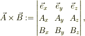 {\vec A} \times {\vec B} &:= \begin{vmatrix}\vec e_{x} & \vec e_{y} & \vec e_{z} \\ A_x & A_y & A_z \\B_x & B_y & B_z \end{vmatrix},