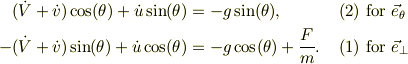 (\dot V + \dot v)\cos(\theta)+\dot u \sin(\theta) &= -g\sin(\theta), &\ (2) &\ \text{for }\vec e_{\theta}\\-(\dot V+ \dot v)\sin(\theta)+ \dot u \cos(\theta) &= -g\cos(\theta) +\frac{F}{m}. &\ (1) &\ \text{for }\vec e_{\perp}