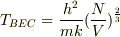 T_{BEC}=\frac{h^{2}}{mk}(\frac{N}{V})^{\frac{2}{3}}