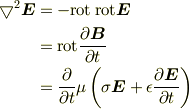 \bigtriangledown^2\bm{E} &= -\mathrm{rot}\,\mathrm{rot}\bm{E}\\&= \mathrm{rot}\frac{\partial\bm{B}}{\partial t}\\&= \frac{\partial}{\partial t}\mu\left(\sigma\bm{E} + \epsilon \frac{\partial\bm{E}}{\partial t}\right)