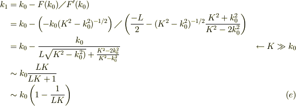 k_1 &= k_0 -F(k_0)\diagup F'(k_0)\\&= k_0 -\left( - k_0(K^2 -k_0^2)^{-1/2}\right) \diagup \left( \frac{-L}{2}-(K^2 -k_0^2)^{-1/2}\frac{K^2+k_0^2}{K^2-2k_0^2} \right)\\&= k_0 -\frac{k_0}{L\sqrt{K^2-k_0^2)}+\frac{K^2-2k_0^2}{K^2-k_0^2}} &\ \leftarrow K \gg k_0\\&\sim k_0\frac{LK}{LK+1}\\&\sim k_0\left(1-\frac{1}{LK}\right) &\ (e)