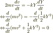 & 2mv\frac{dv}{dt} = -kY\frac{dY}{dt} \\\Leftrightarrow & \frac{d}{dt}(mv^2) = -\frac{d}{dt}(\frac{1}{2}kY^2) \\\Leftrightarrow & \frac{d}{dt}(mv^2 + \frac{1}{2}kY^2) = 0