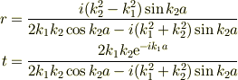 r&=\frac{i(k_2^2-k_1^2)\sin k_2a}{2k_1k_2\cos k_2a-i(k_1^2+k_2^2)\sin k_2a}\\t&=\frac{2k_1k_2\mathrm e^{-ik_1a}}{2k_1k_2\cos k_2a-i(k_1^2+k_2^2)\sin k_2a}