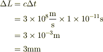 \Delta L &= c \Delta t \\&= 3\times10^{8}\frac{\mathrm{m}}{\mathrm{s}}\times 1\times 10^{-11} \mathrm{s}\\&= 3\times10^{-3}\mathrm{m}\\&= 3\mathrm{mm}