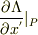 \frac{\partial \Lambda}{\partial x^{'}}|_{P}