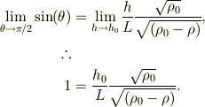 \lim_{\theta \to \pi /2} \sin(\theta) &= \lim_{h \to h_0}\frac{h}{L}\frac{\sqrt{\rho_0}}{\sqrt{(\rho_0-\rho)}},\\\therefore & \\1 &= \frac{h_0}{L}\frac{\sqrt{\rho_0}}{\sqrt{(\rho_0-\rho)}}.